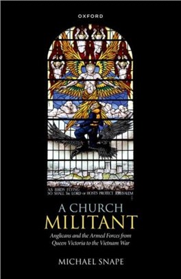 A Church Militant：Anglicans and the Armed Forces from Queen Victoria to the Vietnam War