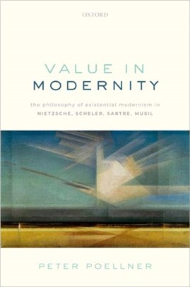 Value in Modernity：The Philosophy of Existential Modernism in Nietzsche, Scheler, Sartre, Musil