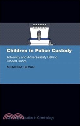 Children in Police Custody: Adversity and Adversariality Behind Closed Doors