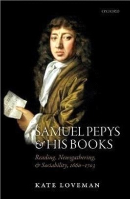 Samuel Pepys and his Books：Reading, Newsgathering, and Sociability, 1660-1703