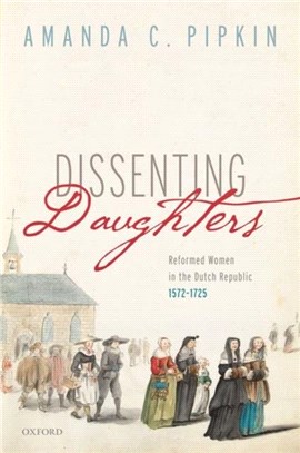 Dissenting Daughters：Reformed Women in the Dutch Republic, 1572-1725