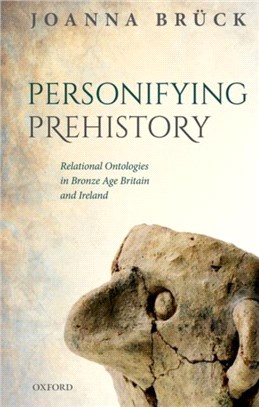 Personifying Prehistory：Relational Ontologies in Bronze Age Britain and Ireland