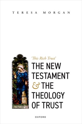 The New Testament and the Theology of Trust：'This Rich Trust'