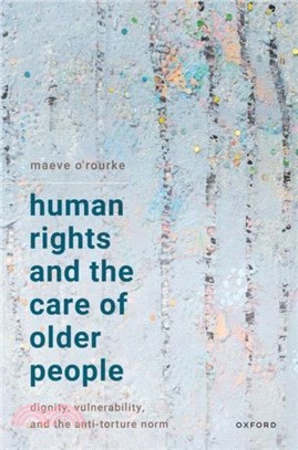 Human Rights and the Care of Older People：Dignity, Vulnerability, and the Anti-Torture Norm