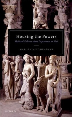 Housing the Powers：Medieval Debates about Dependence on God