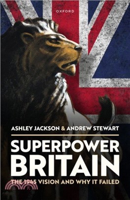 Superpower Britain：The 1945 Vision and Why it Failed