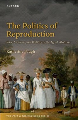 The Politics of Reproduction：Race, Medicine, and Fertility in the Age of Abolition