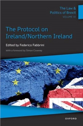 The Law and Politics of Brexit Volume IV：The Protocol on Ireland / Northern Ireland