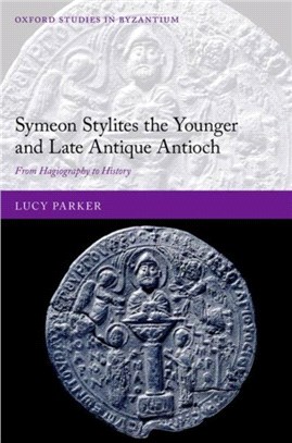 Symeon Stylites the Younger and Late Antique Antioch：From Hagiography to History