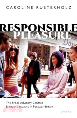 Responsible Pleasure：The Brook Advisory Centres and Youth Sexuality in Postwar Britain