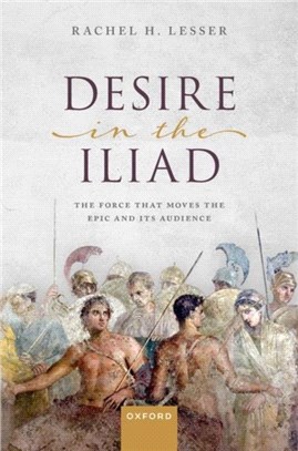 Desire in the Iliad：The Force That Moves the Epic and Its Audience