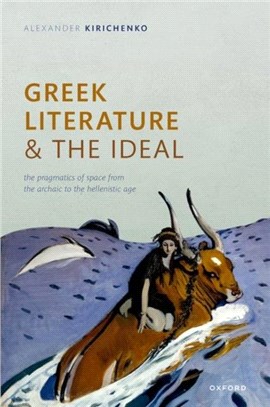 Greek Literature and the Ideal：The Pragmatics of Space from the Archaic to the Hellenistic Age