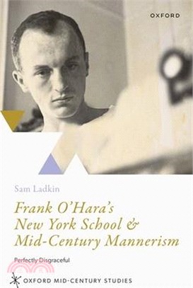 Frank O'Hara's New York School & Mid-Century Mannerism: Perfectly Disgraceful