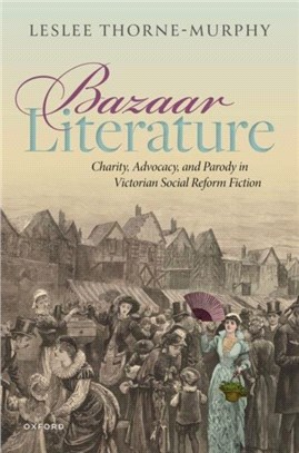 Bazaar Literature：Charity, Advocacy, and Parody in Victorian Social Reform Fiction