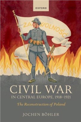 Civil War in Central Europe, 1918-1921：The Reconstruction of Poland