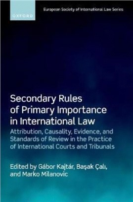 Secondary Rules of Primary Importance in International Law：Attribution, Causality, Evidence, and Standards of Review in the Practice of International Courts and Tribunals