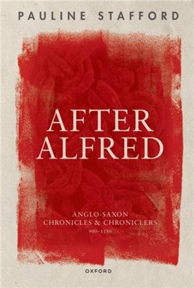 After Alfred：Anglo-Saxon Chronicles and Chroniclers, 900-1150