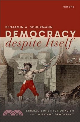 Democracy despite Itself：Liberal Constitutionalism and Militant Democracy