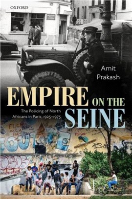 Empire on the Seine：The Policing of North Africans in Paris, 1925-1975