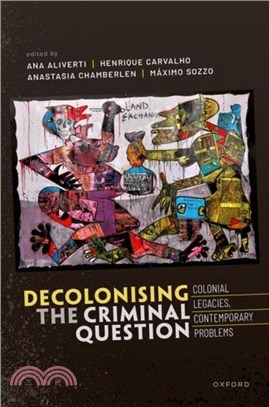 Decolonizing the Criminal Question: Colonial Legacies, Contemporary Problems