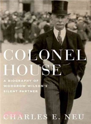 Colonel House ─ A Biography of Woodrow Wilson's Silent Partner