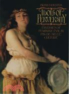 Idols of Perversity ─ Fantasies of Feminine Evil in Fin-De-Siecle Culture