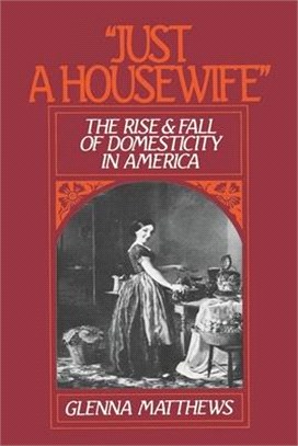 "Just a Housewife" ― The Rise and Fall of Domesticity in America