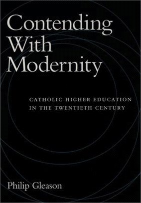 Contending With Modernity ─ Catholic Higher Education in the Twentieth Century