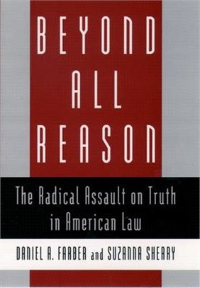 Beyond All Reason ― The Radical Assault on Truth in American Law