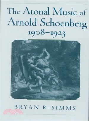 The Atonal Music of Arnold Schoenberg, 1908-1923