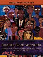 Creating Black Americans ─ African-American History and its Meanings, 1619 to the Present