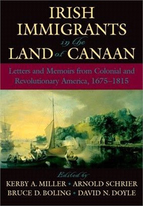 Irish Immigrants in the Land of Canaan ─ Letters and Memoirs from Colonial and Revolutionary America, 1675-1815