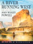 A River Running West ─ The Life of John Wesley Powell