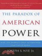 The Paradox of American Power ─ Why the World's Only Superpower Can't Go It Alone