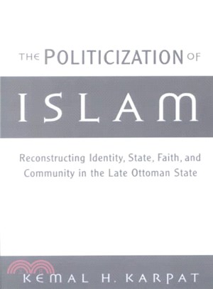 The Politicization of Islam ― Reconstructing Identity, State, Faith, and Community in the Late Ottoman State