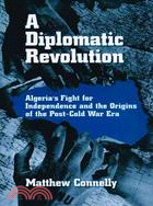A Diplomatic Revolution ─ Algeria's Fight for Independence and the Origins of the Post-Cold War Era