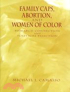 Family Caps, Abortion and Women of Color: Research Connection and Political Rejection