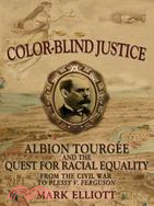 Color-Blind Justice: Albion Tourgee And the Quest for Racial Equality from the Civil War to Plessy V. Ferguson