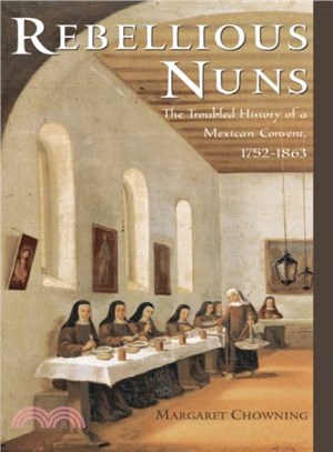 Rebellious Nuns ─ The Troubled History Of A Mexican Convent, 1752-1863