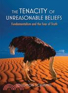 The Tenacity of Unreasonable Beliefs: Fundamentalism and the Fear of Truth