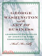 George Washington and the Art of Business: The Leadership Principles of America's First Commander-in-Chief