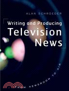 Writing and Producing Television News ─ From Newsroom to Air