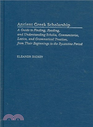 Ancient Greek Scholarship ― A Guide to Finding, Reading, And Understanding Scholia, Commentaries, Lexica, And Grammatical Treatises, from Their Beginnings to the Byzantine Period