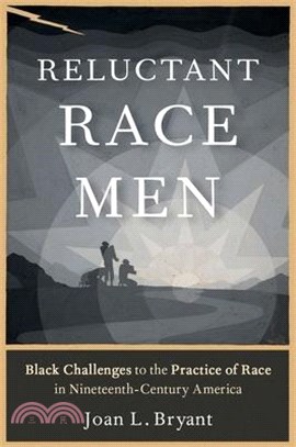 Reluctant Race Men: Black Challenges to the Practice of Race in Nineteenth-Century America