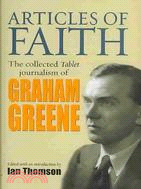 Articles of Faith: The Collected Tablet Journalism of Graham Greene