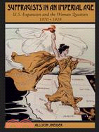 Suffragists in an Imperial Age: U.S. Expansion and the Woman Question, 1870-1929