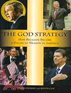 The God Strategy: How Religion Became a Political Weapon in America