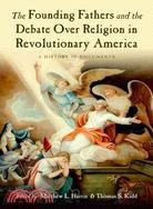 The Founding Fathers and the Debate over Religion in Revolutionary America ─ A History in Documents