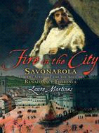 Fire in the City: Savonarola and the Struggle for Renaissance Florence