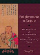 Enlightenment in Dispute: The Reinvention of Chan Buddhism in Seventeenth-CChina